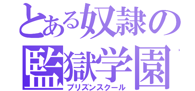 とある奴隷の監獄学園（プリズンスクール）