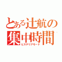 とある辻航の集中時間（ヒステリアモード）