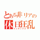 とある非リアの休日狂乱（インデックス）