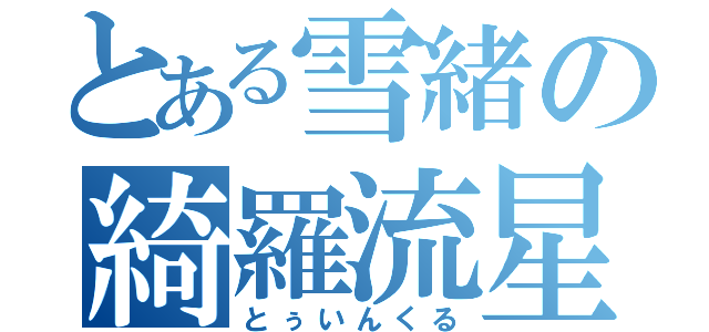 とある雪緒の綺羅流星（とぅいんくる）