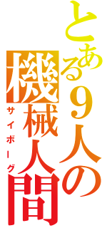 とある９人の機械人間（サイボーグ）