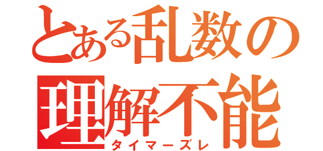 とある乱数の理解不能（タイマーズレ）