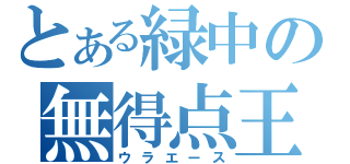 とある緑中の無得点王（ウラエース）