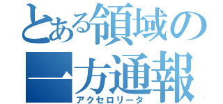 とある領域の一方通報（アクセロリータ）