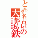 とある名古屋の大都私鉄（名古屋鉄道）