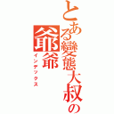 とある變態大叔の爺爺（インデックス）