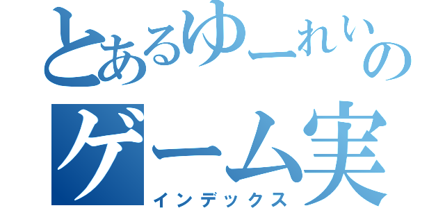 とあるゆーれいのゲーム実況（インデックス）