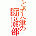 とある大津の新送球部（ファイアーバード）