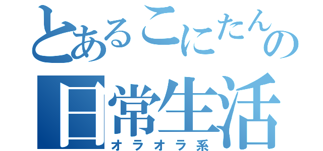 とあるこにたんの日常生活（オラオラ系）