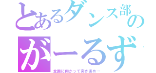 とあるダンス部のがーるずとーく（全国に向かって突き進め…）