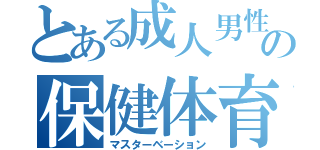 とある成人男性の保健体育（マスターベーション）