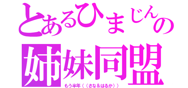 とあるひまじんの姉妹同盟（もう半年（（さな＆はるか）））