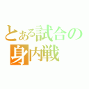 とある試合の身内戦（）