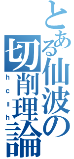 とある仙波の切削理論（ｈｃ＝ｈ）