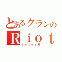 とあるクランのＲｉｏｔ（ｅｎｊｏｙ勢）