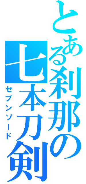 とある刹那の七本刀剣（セブンソード）