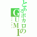 とあるボカロのＧＵＭＩ（メグメグ♪）