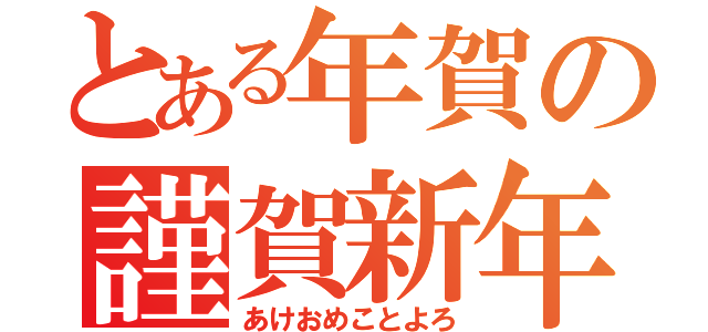 とある年賀の謹賀新年（あけおめことよろ）