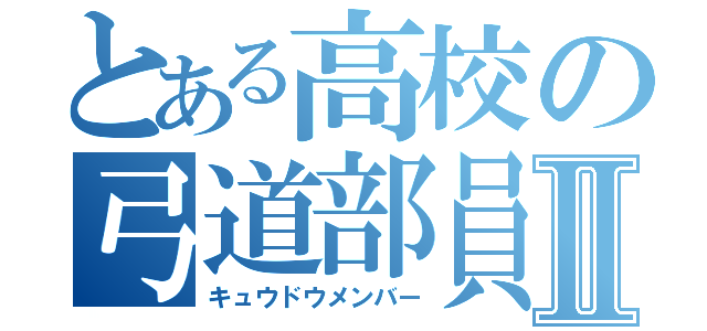 とある高校の弓道部員Ⅱ（キュウドウメンバー）