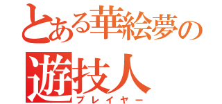 とある華絵夢の遊技人（プレイヤー）