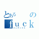 とあるのｆｕｃｋ（インデックス）