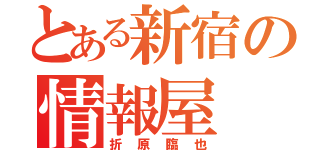 とある新宿の情報屋（折原臨也）