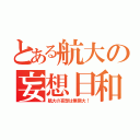 とある航大の妄想日和（航大の妄想は無限大！）