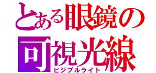 とある眼鏡の可視光線（ビジブルライト）