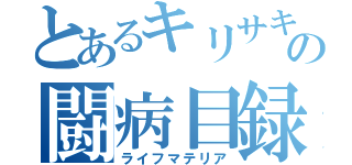 とあるキリサキの闘病目録（ライフマテリア）