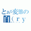 とある変態の自（ｒｙ（オナ（ｒｙ）