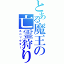 とある魔王の亡霊狩り（スペックター）