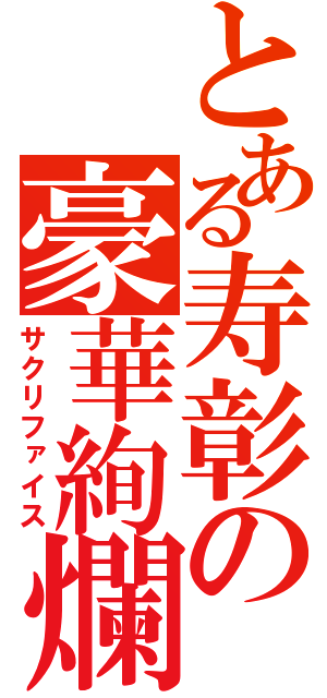 とある寿彰の豪華絢爛（サクリファイス）