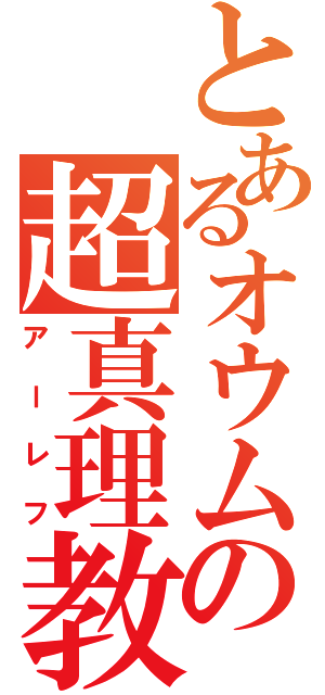 とあるオウムの超真理教（アーレフ）