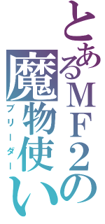 とあるＭＦ２の魔物使い（ブリーダー）