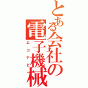 とある会社の電子機械（エコナビ）