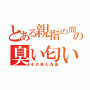 とある親指の間の臭い匂い（その奈も寺島）