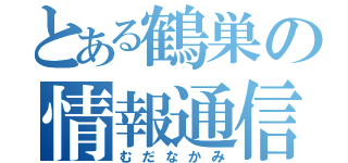 とある鶴巣の情報通信（むだなかみ）