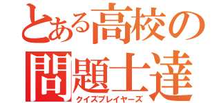 とある高校の問題士達（クイズプレイヤーズ）