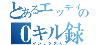 とあるエッティの０キル録（インデックス）