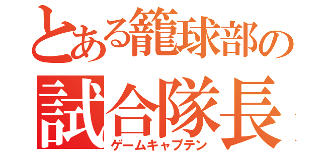 とある籠球部の試合隊長（ゲームキャプテン）