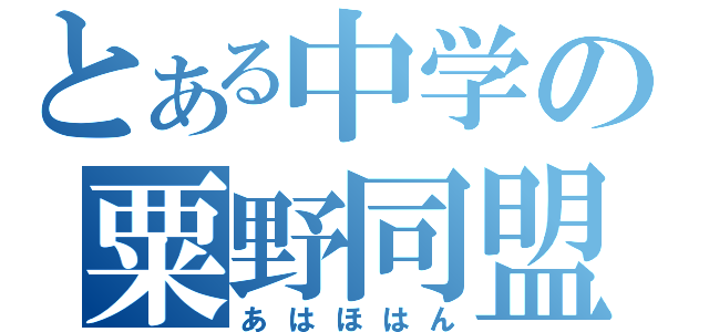 とある中学の粟野同盟（あはほはん）