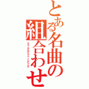 とある名曲の組合わせⅡ（ミックスミュージック）