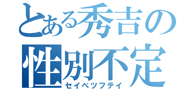 とある秀吉の性別不定（セイベツフテイ）