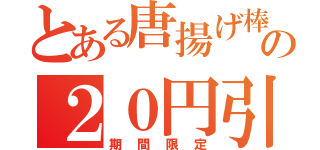 とある唐揚げ棒の２０円引き（期間限定）