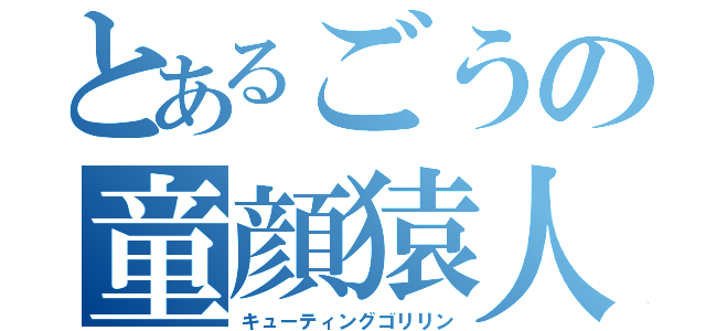 とあるごうの童顔猿人（キューティングゴリリン）