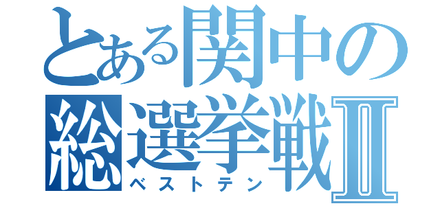 とある関中の総選挙戦Ⅱ（ベストテン）