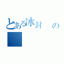 とある冰封隱俠♤の（）