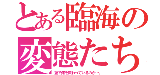 とある臨海の変態たち（塾で何を教わっているのか…。）