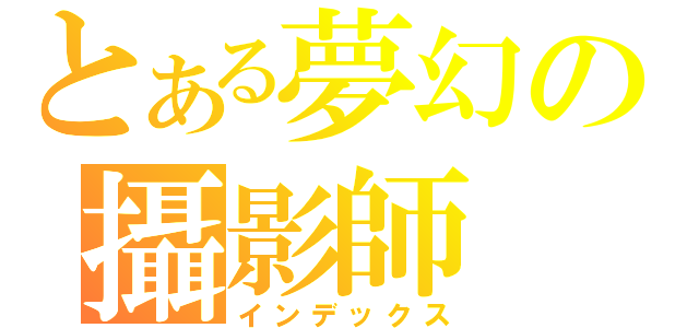 とある夢幻の攝影師（インデックス）