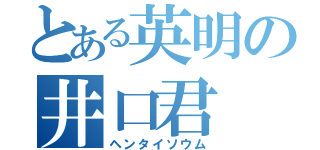 とある英明の井口君（ヘンタイソウム）